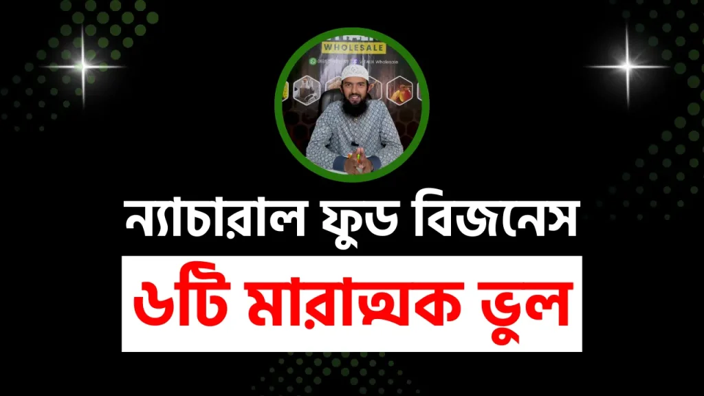 ন্যাচারাল ফুড বিজনেস শুরু করার আগে জেনে রাখুন ৬টি গুরুত্বপূর্ণ বাস্তব পরামর্শ